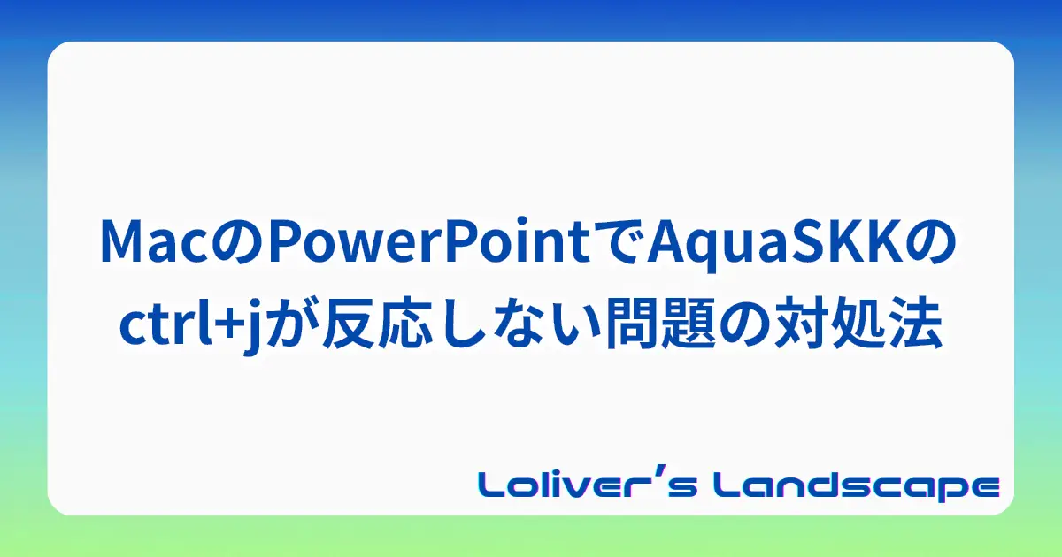 MacのPowerPointでAquaSKKのctrl+jが反応しない問題の対処法