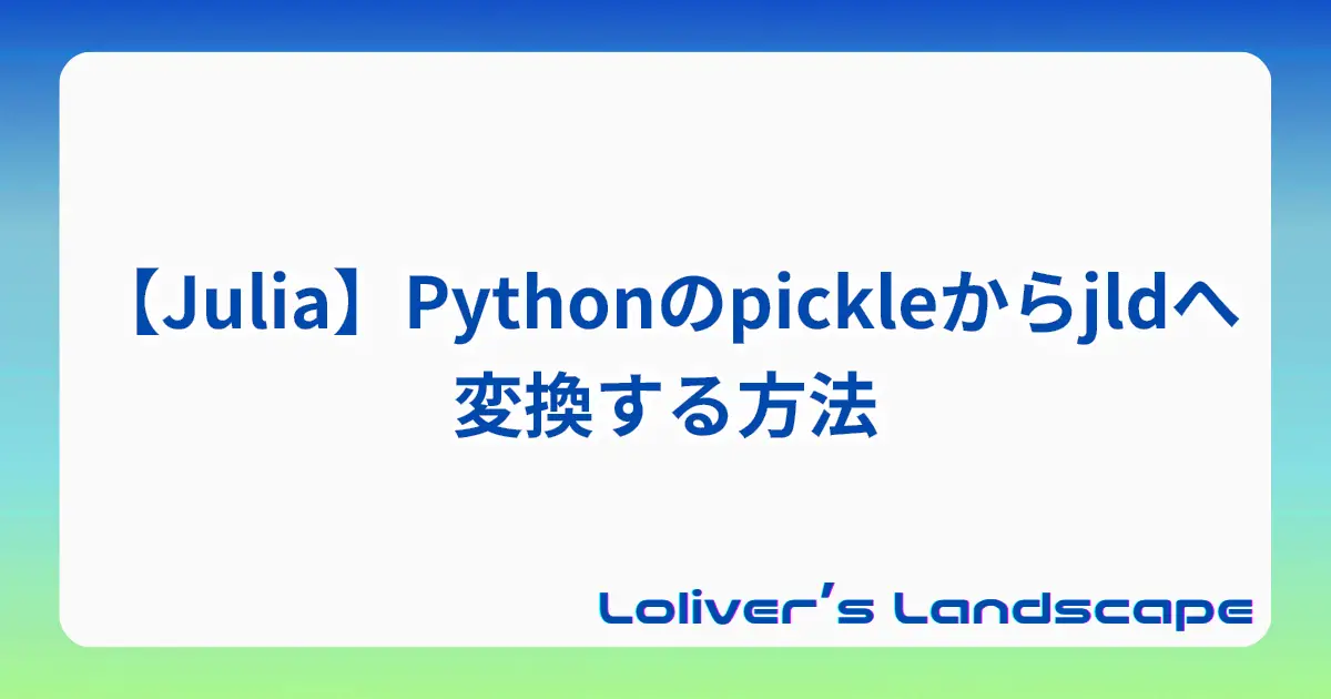 【Julia】Pythonのpickleからjldへ変換する方法