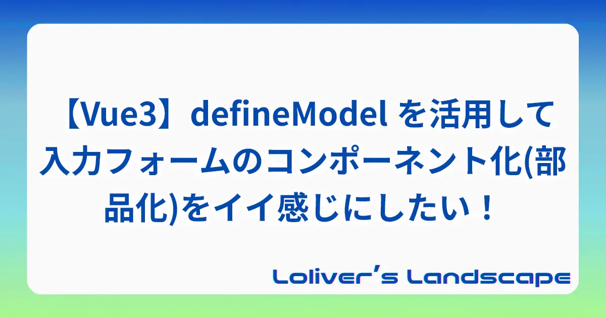 【Vue3】defineModel を活用して入力フォームのコンポーネント化(部品化)をイイ感じにしたい！