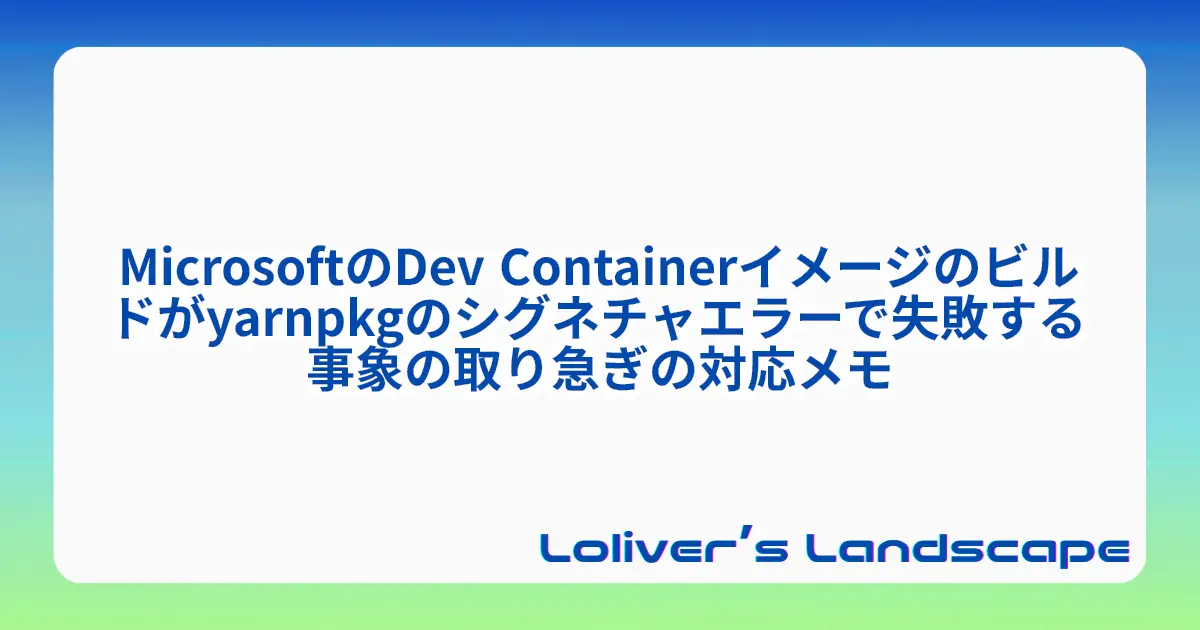 MicrosoftのDev Containerイメージのビルドがyarnpkgのシグネチャエラーで失敗する事象の取り急ぎの対応メモ